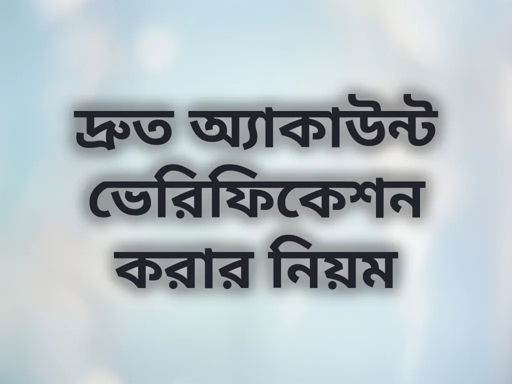 দ্রুত অ্যাকাউন্ট ভেরিফিকেশন করার নিয়ম